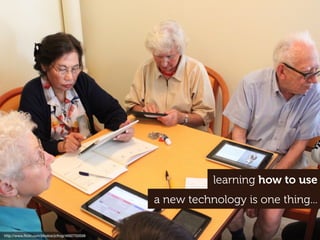 learning how to use
                                                a new technology is one thing...


http://www.ﬂickr.co...