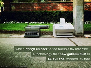 which brings us back to the humble fax machine...
                                                      a technology that ...