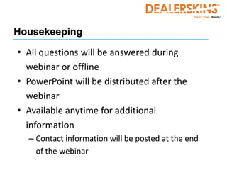 Housekeeping

• All questions will be answered during
  webinar or offline
• PowerPoint will be distributed after the
  webinar
• Available anytime for additional
  information
  – Contact information will be posted at the end
    of the webinar
 