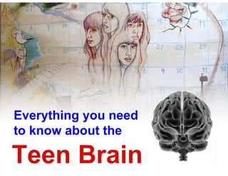 Everything you need
to know about the

Teen Brain
 