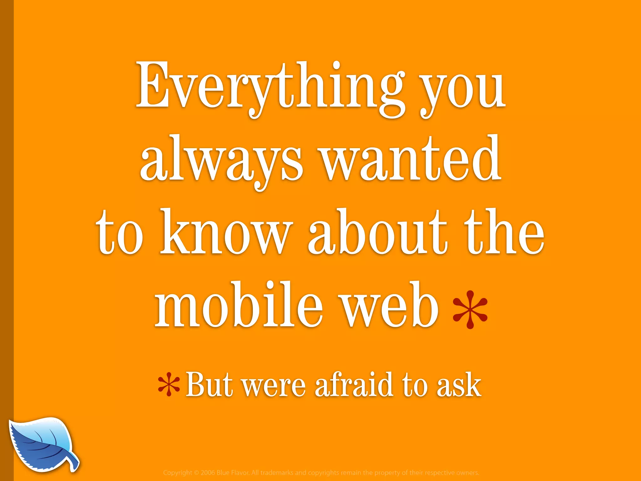 Everything you wanted to know about the mobile web but were afraid to ask...blueflavor.com