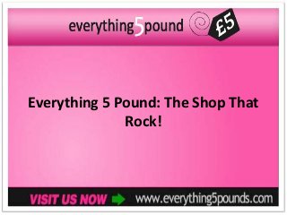 Everything 5 Pound: The Shop That
              Rock!
 