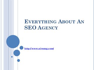 EVERYTHING ABOUT AN
SEO AGENCY


http://www.nivomg.com/
 