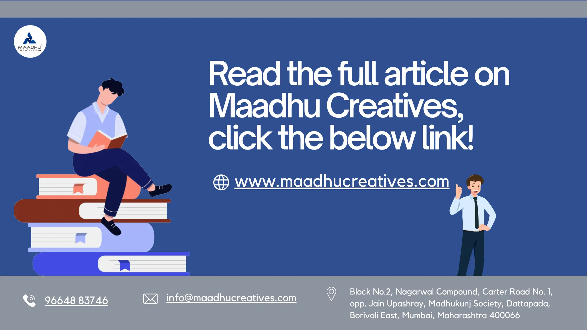 96648 83746 info@maadhucreatives.com
Readthefullarticleon
MaadhuCreatives,
clickthebelowlink!
www.maadhucreatives.com
Block No.2, Nagarwal Compound, Carter Road No. 1,
opp. Jain Upashray, Madhukunj Society, Dattapada,
Borivali East, Mumbai, Maharashtra 400066
 