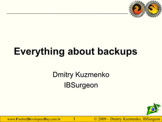 Everything about backups Dmitry Kuzmenko IBSurgeon 