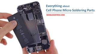 Everything about
Cell Phone Micro Soldering Parts
MOBILESENTRIX.COM
 