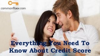 Everything You Need To
Know About Credit Score
 