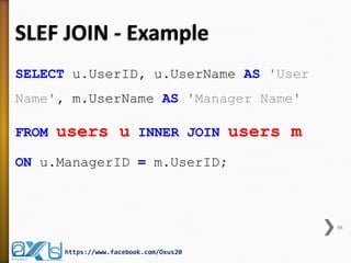 SLEF JOIN - Example
SELECT u.UserID, u.UserName AS 'User
Name', m.UserName AS 'Manager Name'
FROM users u INNER JOIN users m
ON u.ManagerID = m.UserID;
48
https://www.facebook.com/Oxus20
 