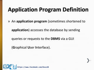 Application Program Definition
» An application program (sometimes shortened to
application) accesses the database by sending
queries or requests to the DBMS via a GUI
(Graphical User Interface).
5
https://www.facebook.com/Oxus20
 