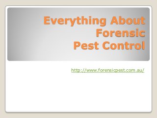 Everything About
        Forensic
     Pest Control

    http://www.forensicpest.com.au/
 