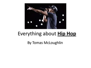 Everything about Hip Hop
   By Tomas McLoughlin
 
