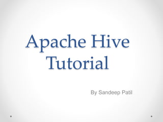 Apache Hive
Tutorial
By Sandeep Patil
 