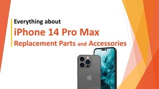 Everything about
iPhone 14 Pro Max
Replacement Parts and Accessories
 