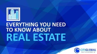 REAL ESTATE
EVERYTHING YOU NEED
TO KNOW ABOUT
 