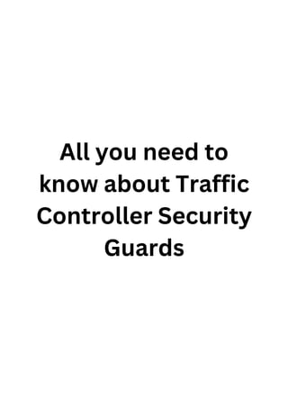 All you need to
know about Traffic
Controller Security
Guards
 