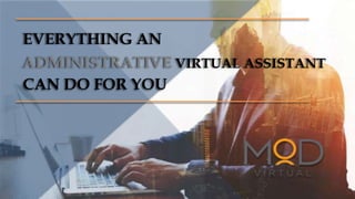 EVERYTHING AN
ADMINISTRATIVE VIRTUAL ASSISTANT
CAN DO FOR YOU
 
