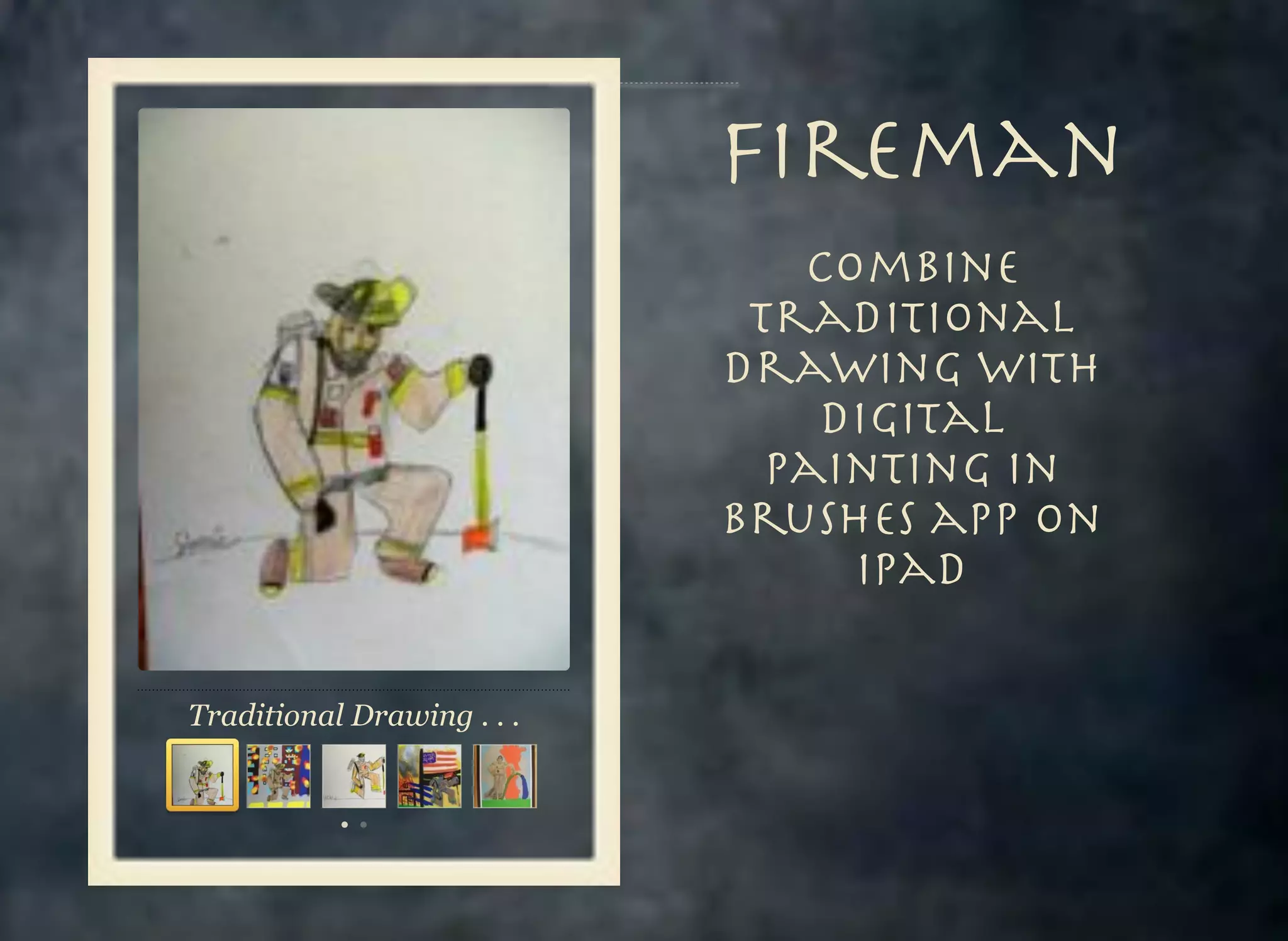 Fireman
Combine
Traditional
Drawing with
Digital
painting in
Brushes app on
iPad
Traditional Drawing . . .

 