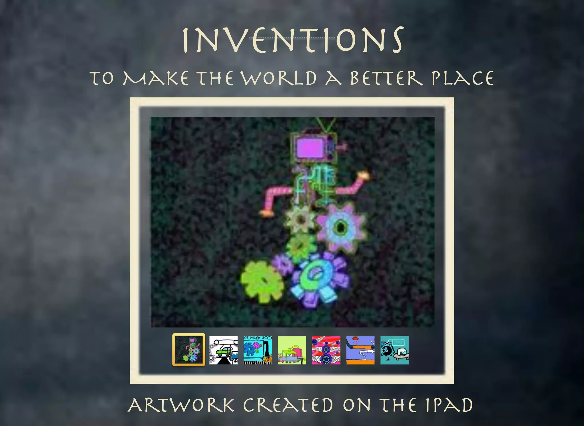 Inventions
To Make the World a Better Place

ArtWork Created on the iPad

 