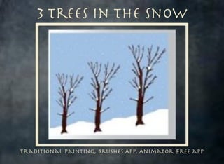 3 Trees in the Snow

Traditional Painting, Brushes APp, Animator Free app

 