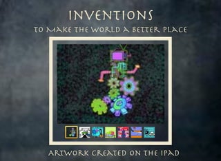 Inventions
To Make the World a Better Place

ArtWork Created on the iPad

 