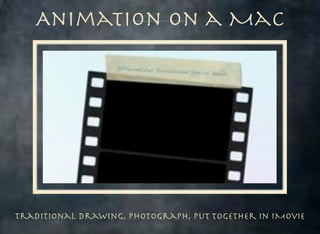 Animation on a Mac

Traditional Drawing, Photograph, Put Together in iMovie

 