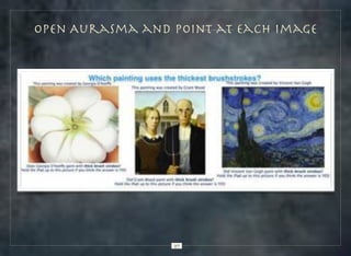 Open Aurasma and point at Each image

27

 