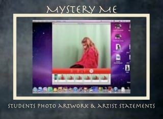 Mystery Me

Students photo artwork & artist Statements

 