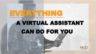 EVERYTHING
A VIRTUAL ASSISTANT
CAN DO FOR YOU
 