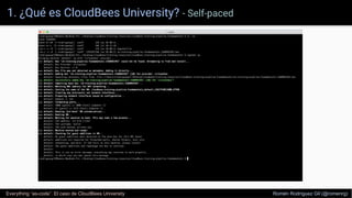 1. ¿Qué es CloudBees University? - Self-paced
Everything “as-code”. El caso de CloudBees University Romén Rodríguez Gil (@romenrg)
 