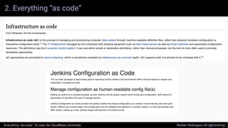 2. Everything “as code”
Everything “as-code”. El caso de CloudBees University Romén Rodríguez Gil (@romenrg)
 