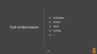 Ещё конфигурация
● Zookeeper
● Consul
● Vault
● configo
● ...
151
 