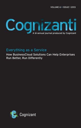 VOLUME 6 • ISSUE 1 2013

A bi-annual journal produced by Cognizant

Everything as a Service
How BusinessCloud Solutions Can Help Enterprises
Run Better, Run Differently

 