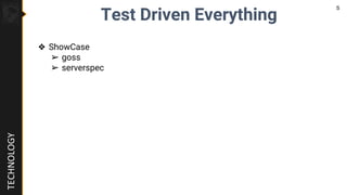 TECHNOLOGY
Test Driven Everything
❖ ShowCase
➢ goss
➢ serverspec
S
 