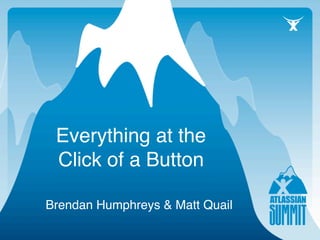 Everything at the
 Click of a Button

Brendan Humphreys & Matt Quail
 