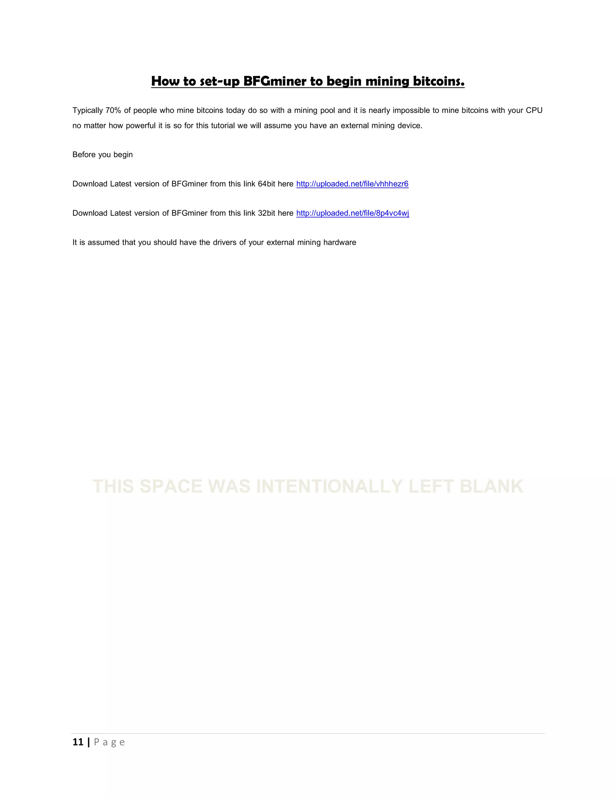 11 | P a g e
Earning bitcoins
There are a lot of websites that pay you in bitcoins for carrying out small tasks but seriously, a lot of them are crap. The best I can
recommend for now is cointasker.com.
3) What are bitcoins worth
Bitcoins are like any other currency: they fluctuate in value relative to other currencies. The value of a bitcoin is constantly changes.
There is no 'fixed' price. Usually what determines the value of bitcoins is how many people need bitcoins to how many bitcoins are
available. The value of bitcoin fluctuates through supply and demand. The present worth of bitcoins can be found on Preev.com
4) How do I transfer bitcoins to my bank account?
Typically you can transfer bitcoins to your bank account with the help of an exchanger. There are exchangers in every country just
do a search on Google like this “bitcoin exchangers in “your-country-name” To avoid been defrauded its best to use exchange
companies not individuals.
It works like this - Transfer your bitcoins to the address (bitcoin account) of the exchanger and the exchanger will pay in the
equivalent value into your bank account. Example- As at 06 Feb 2015 the value in 1.00BTC equals $223 so if you transfer 1btc to
the exchanger he will transfer $223 to your bank account.
5) How difficult is it to use bitcoin
Using bitcoins is easier than using credit or debit cards and PayPal. To open an account just go to coinbase.com, blockchain.info
or download the Android or windows app. You can make payment by simply entering the recipient's address, the payment amount,
and pressing send.
You can prove that a payment was sent or received by checking http://blockchain.info/address/YOURADDRESS you will be able to
see the records of the coins that were sent to or from your address.
There are Over 9,000 Places to Spend Your Bitcoins go to http://www.spendbitcoins.com
 