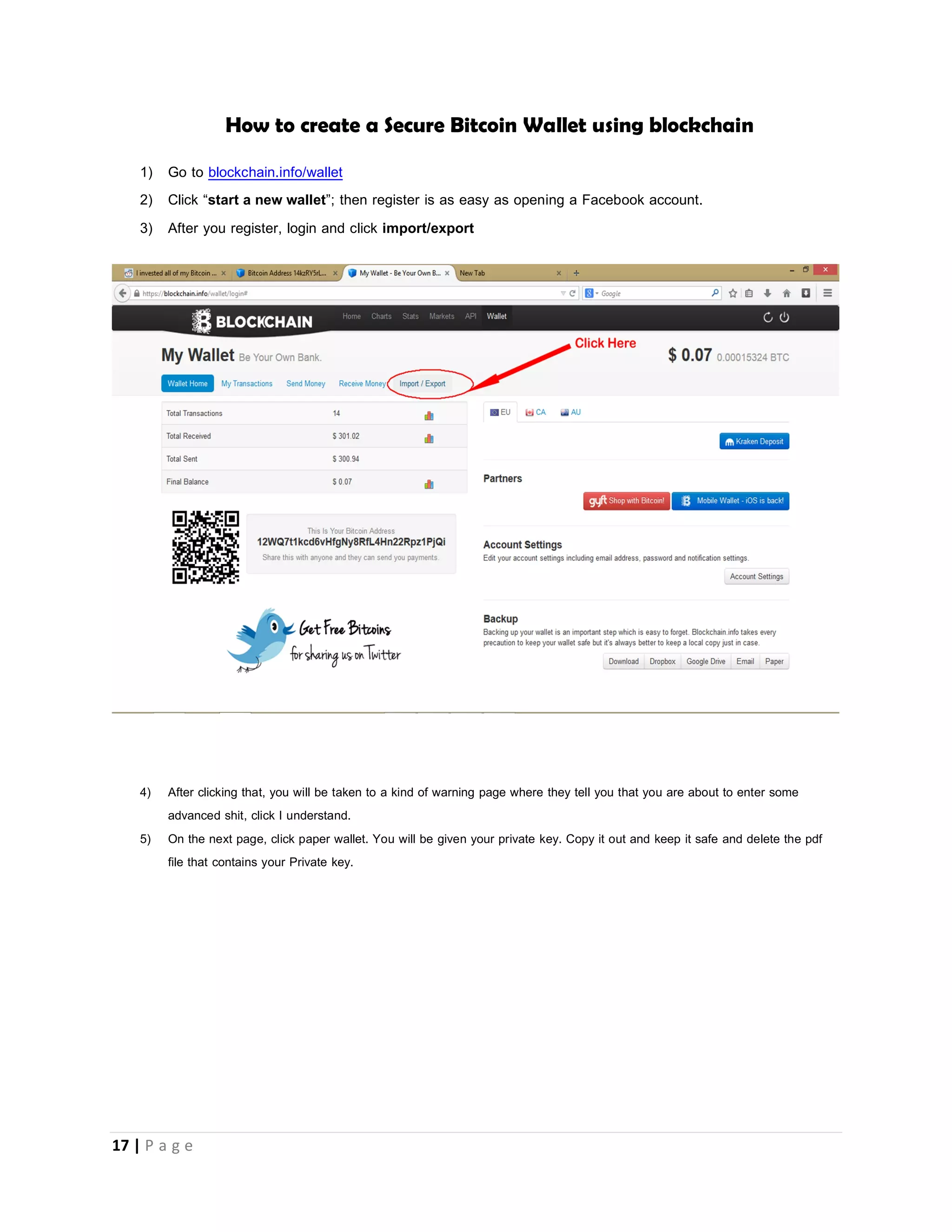 17 | P a g e
How to create a Secure Bitcoin Wallet using brain wallets
1) Choose your keywords or passphrase(Use a sentence) in your mind, for example, I chose correct horse battery staple
a. Go to brainwallet.github.io, https://www.bitaddress.org
2) Put in your keywords and it will calculate your PrivateKey and bitcoin address for you.
3) Give out your bitcoin address or mine into it and copy your private key and keep it safe or better still copy your keywords
and keep it safe in different locations ;it will mean nothing to someone else unless you tell them that it is your brainwallet
keyword.
4) Anytime you need to retrieve the private key you can simply go back to http://brainwallet.github.io and put in those
keywords again.
 