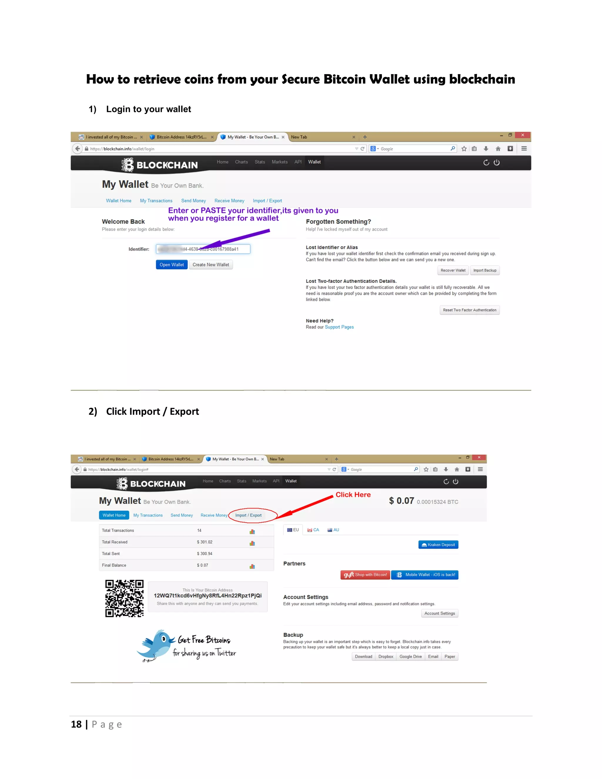 18 | P a g e
How to create a Secure Bitcoin Wallet using blockchain
1) Go to blockchain.info/wallet
2) Click “start a new wallet”; then register is as easy as opening a Facebook account.
3) After you register, login and click import/export
4) After clicking that, you will be taken to a kind of warning page where they tell you that you are about to enter some
advanced shit, click I understand.
5) On the next page, click paper wallet. You will be given your private key. Copy it out and keep it safe and delete the pdf
file that contains your Private key.
 