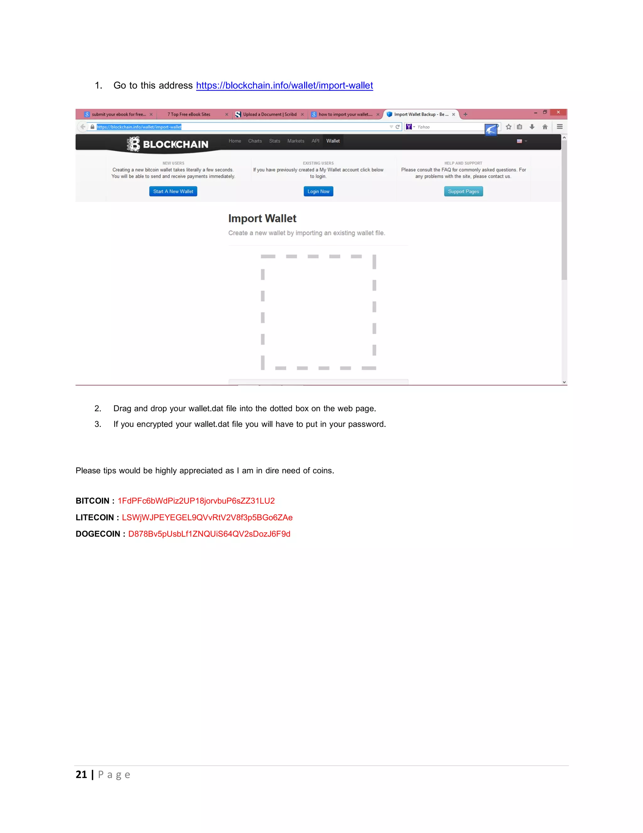 21 | P a g e
5) Now Sweep key
How to see the private key of your block chain wallet
When you login to your wallet and click the import / export; click the option that says paper wallet and save the
pdf document that opens up. You can now copy out your private key, keep it in a safe place and delete the pdf
document.
How to import your wallet.dat file into blockchain.info
For those who are using the Windows or Linux bitcoin application
Where is my wallet.dat file?
 Windows Go to Start -> Run (or press WinKey+R) and run this: explorer %APPDATA%Bitcoin
 Mac OSX Open Finder -> Press [shift] + [cmd] + [g] and enter ~/Library/Application Support/Bitcoin/
 Linux The file will be located in ~/.bitcoin/
 