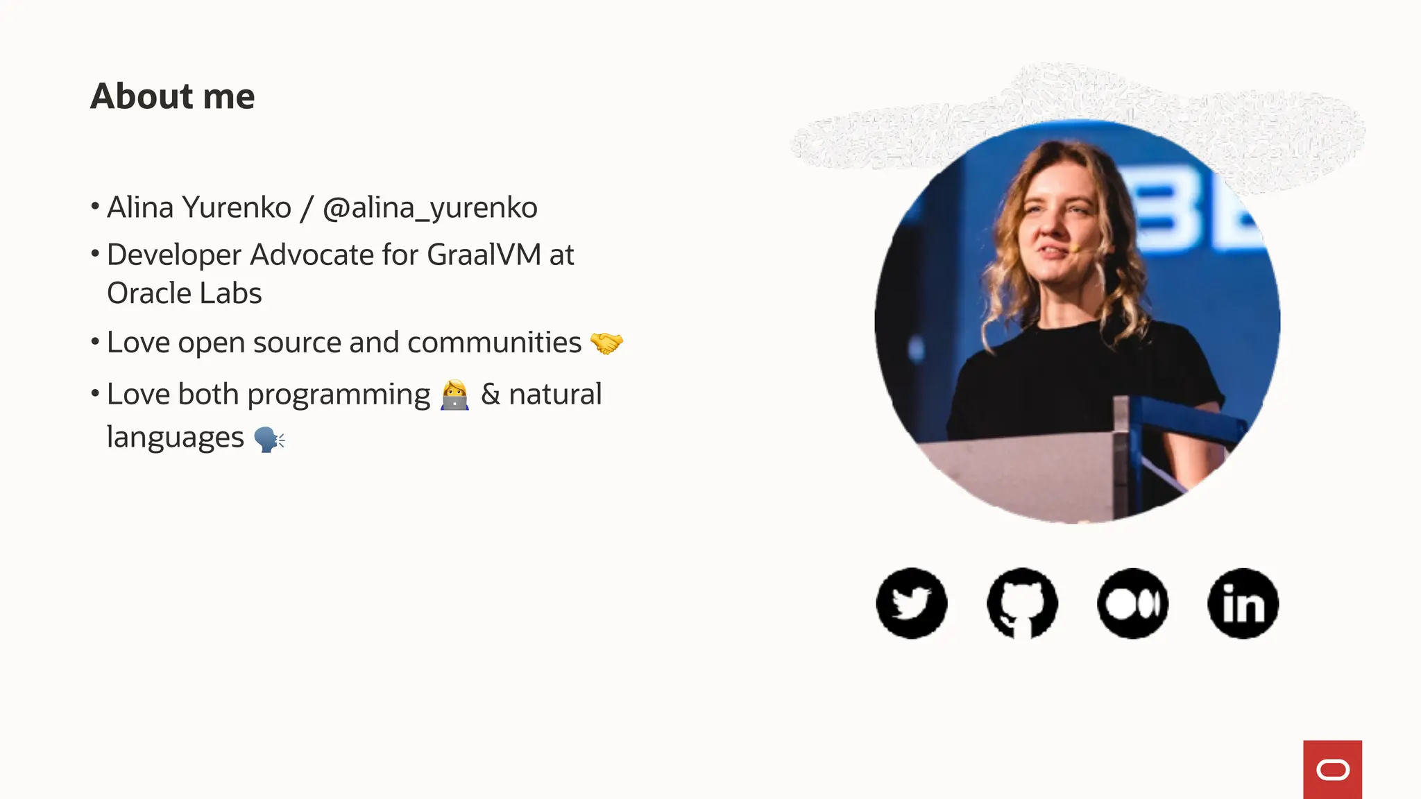• Alina Yurenko / @alina_yurenko
• Developer Advocate for GraalVM at
Oracle Labs
• Love open source and communities 🤝
• Love both programming 👩💻 & natural
languages 🗣
About me
 