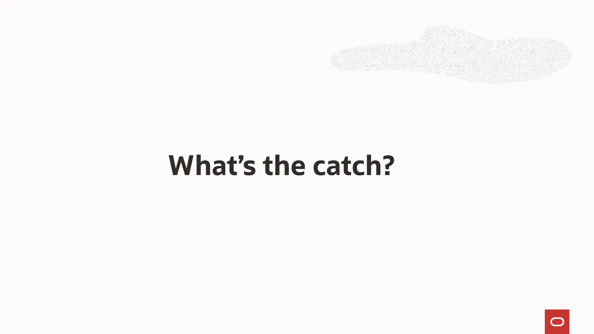 What’s the catch?
 