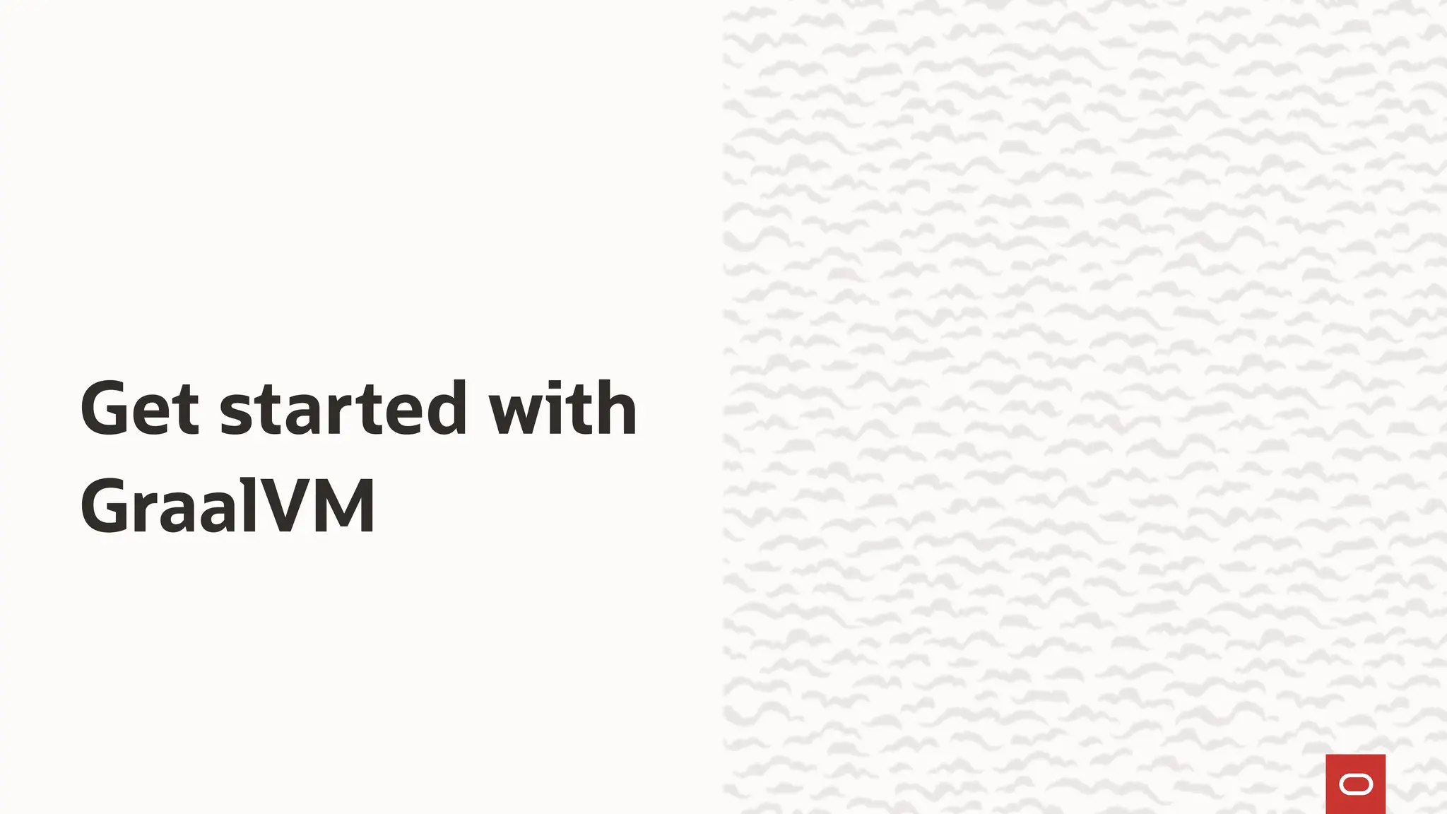 Get started with
GraalVM
 