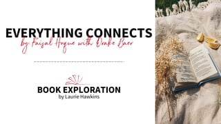 EVERYTHING CONNECTS
by Faisal Hoque with Drake Baer
BOOK EXPLORATION
by Laurie Hawkins
 