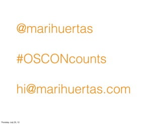 @marihuertas
#OSCONcounts
hi@marihuertas.com
Thursday, July 25, 13
 
