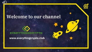 www.everythingcrypto.club
1
Welcome to our channel
 