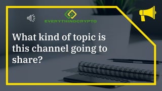 What kind of topic is
this channel going to
share?
 