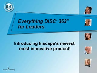 Everything DiSC ®  363 ™   for Leaders   Introducing Inscape’s newest, most innovative product! 