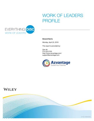 D7QL4BSGNA
WORK OF LEADERS
PROFILE
Denard Harris
Monday, April 23, 2018
This report is provided by:
Zain Ali
214 223 2720
http://www.azvantage.com/
support@azvantage.com
 