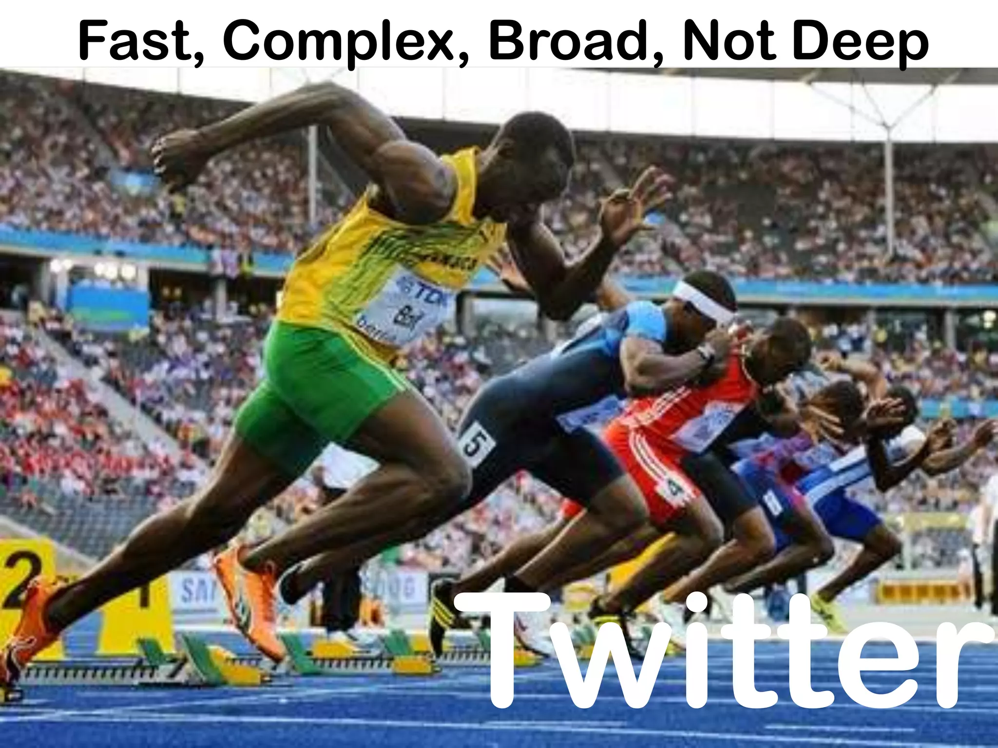 Fast, Complex, Broad, Not Deep




             Twitter
 