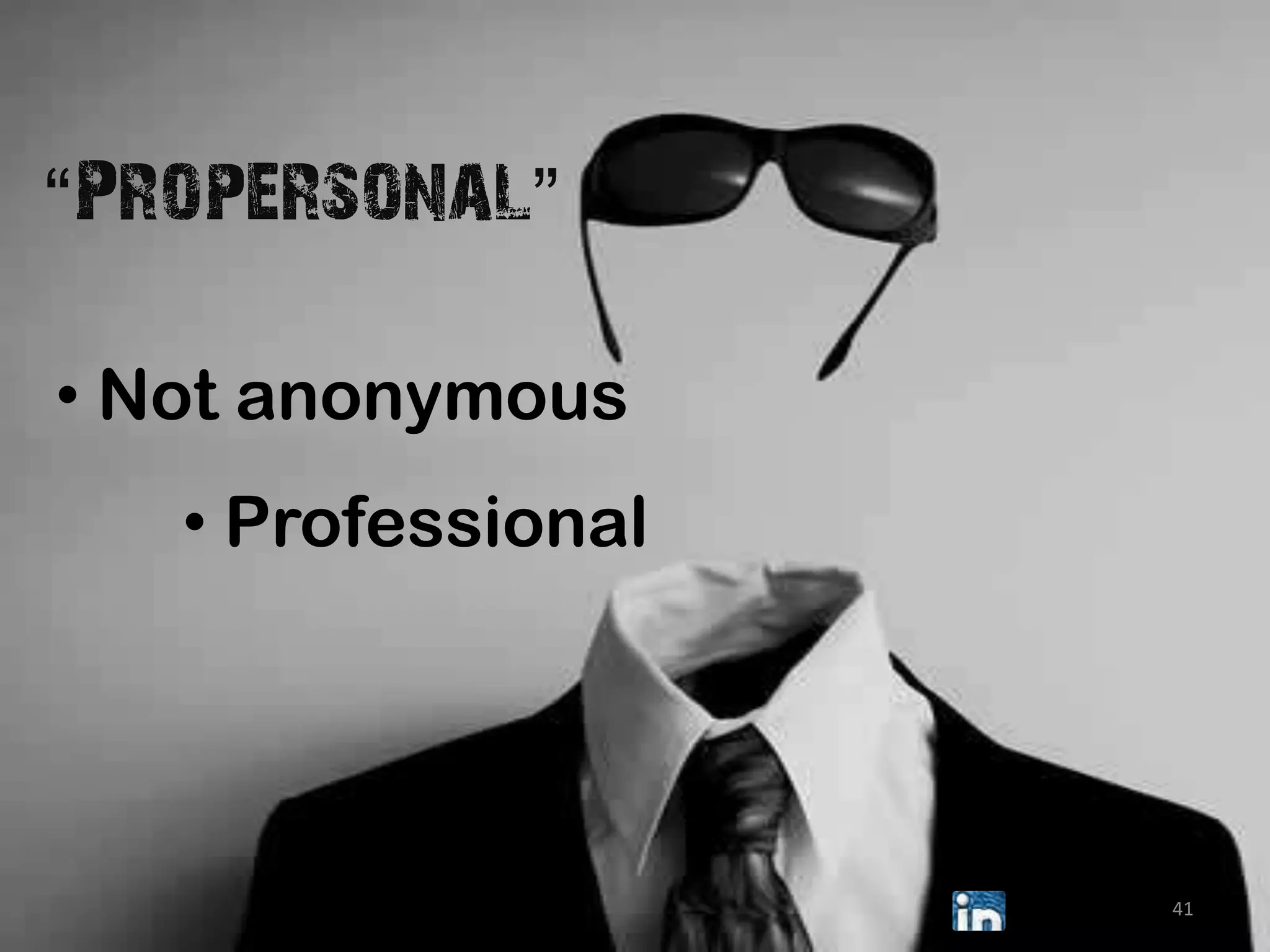 “Propersonal”

• Not anonymous
   • Professional




                    41
 