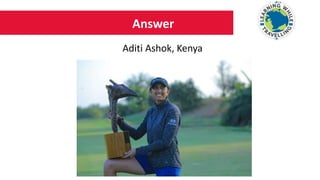Answer
Aditi Ashok, Kenya
 